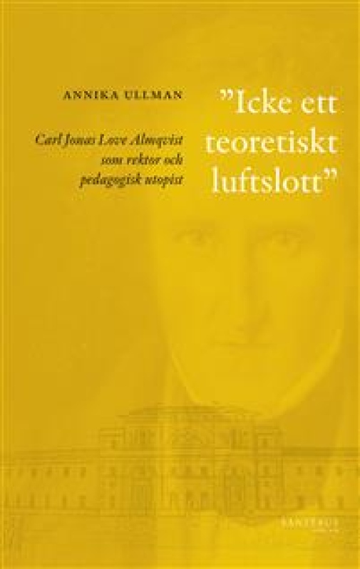 Icke ett teoretiskt luftslott - Carl Jonas Love Almqvist som rektor och pedagogisk utopist.